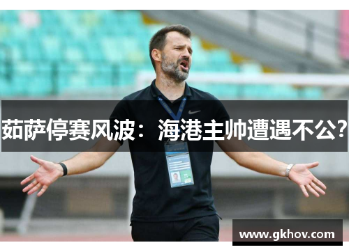 茹萨停赛风波：海港主帅遭遇不公？